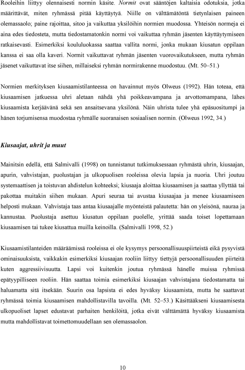 Yhteisön normeja ei aina edes tiedosteta, mutta tiedostamatonkin normi voi vaikuttaa ryhmän jäsenten käyttäytymiseen ratkaisevasti.