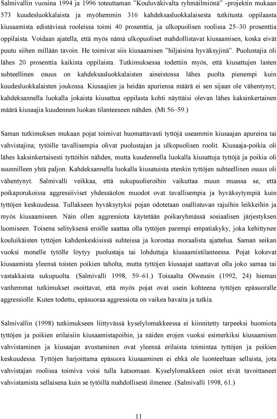 Voidaan ajatella, että myös nämä ulkopuoliset mahdollistavat kiusaamisen, koska eivät puutu siihen millään tavoin. He toimivat siis kiusaamisen hiljaisina hyväksyjinä.