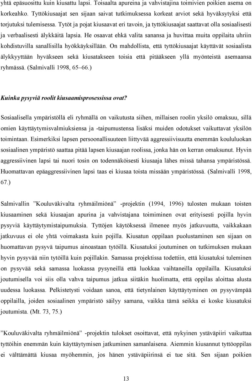 Tytöt ja pojat kiusaavat eri tavoin, ja tyttökiusaajat saattavat olla sosiaalisesti ja verbaalisesti älykkäitä lapsia.