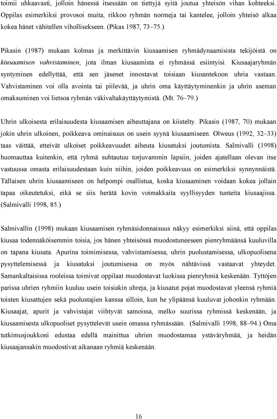 ) Pikasin (1987) mukaan kolmas ja merkittävin kiusaamisen ryhmädynaamisista tekijöistä on kiusaamisen vahvistaminen, jota ilman kiusaamista ei ryhmässä esiintyisi.