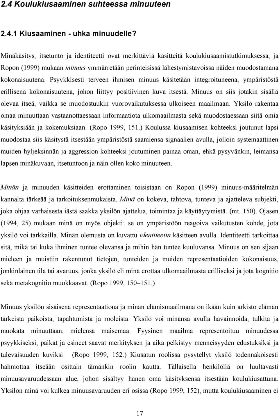 kokonaisuutena. Psyykkisesti terveen ihmisen minuus käsitetään integroituneena, ympäristöstä erillisenä kokonaisuutena, johon liittyy positiivinen kuva itsestä.