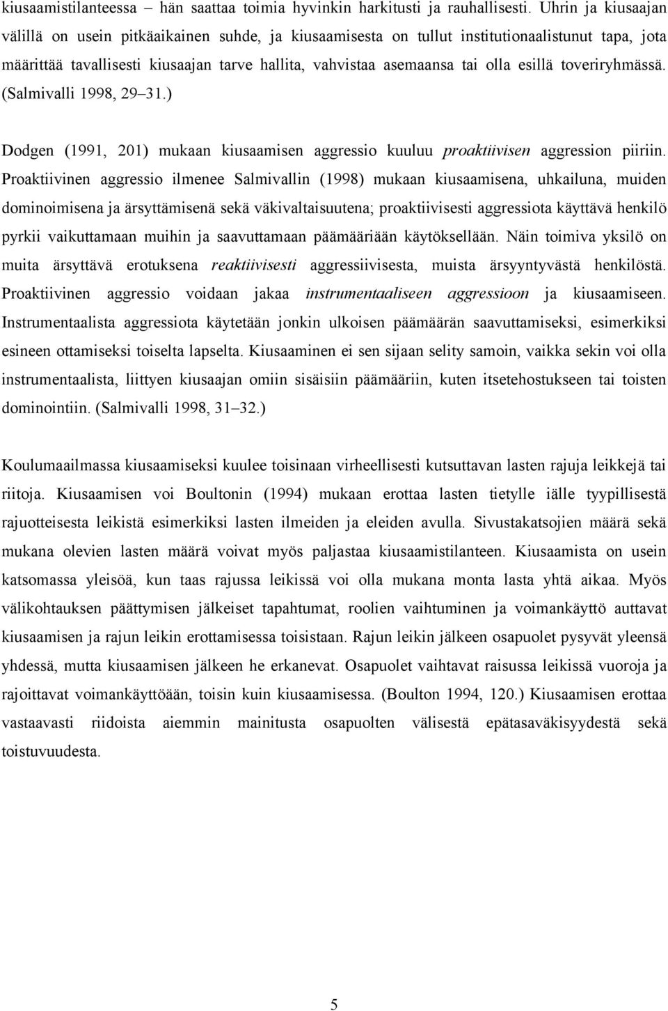 esillä toveriryhmässä. (Salmivalli 1998, 29 31.) Dodgen (1991, 201) mukaan kiusaamisen aggressio kuuluu proaktiivisen aggression piiriin.