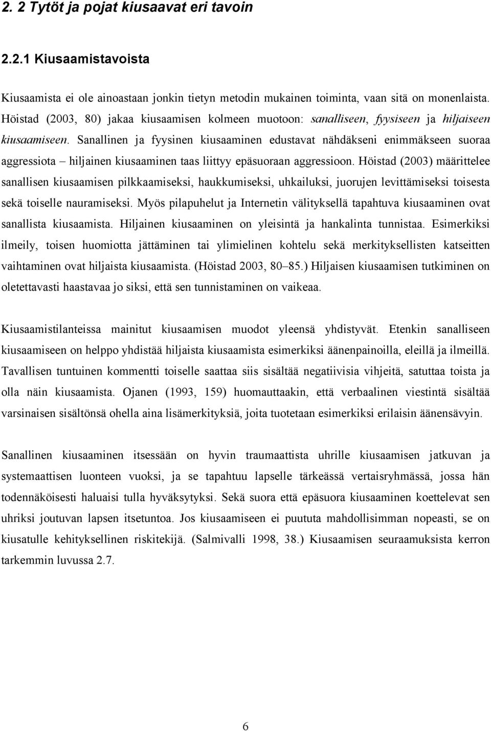 Sanallinen ja fyysinen kiusaaminen edustavat nähdäkseni enimmäkseen suoraa aggressiota hiljainen kiusaaminen taas liittyy epäsuoraan aggressioon.