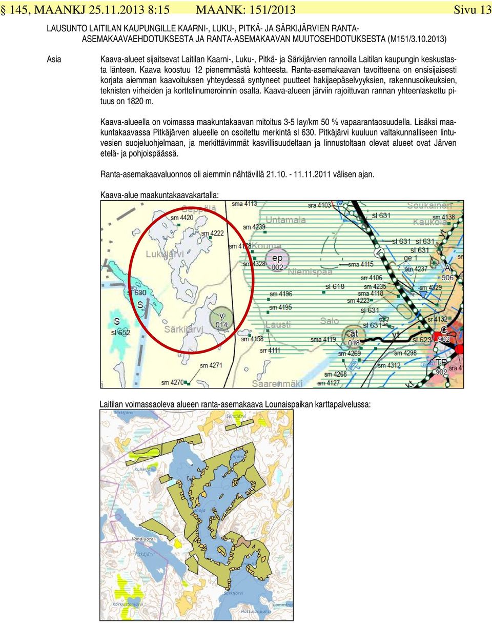 Ranta-asemakaavan tavoitteena on ensisijaisesti korjata aiemman kaavoituksen yhteydessä syntyneet puutteet hakijaepäselvyyksien, rakennusoikeuksien, teknisten virheiden ja korttelinumeroinnin osalta.