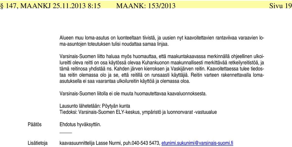 Varsinais-Suomen liitto haluaa myös huomauttaa, että maakuntakaavassa merkinnällä ohjeellinen ulkoilureitti oleva reitti on osa käytössä olevaa Kuhankuonon maakunnallisesti merkittävää