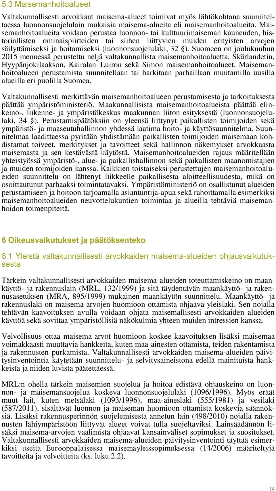 (luonnonsuojelulaki, 32 ). Suomeen on joulukuuhun 2015 mennessä perustettu neljä valtakunnallista maisemanhoitoaluetta, Skärlandetin, Hyypänjokilaakson, Kairalan Luiron sekä Simon maisemanhoitoalueet.