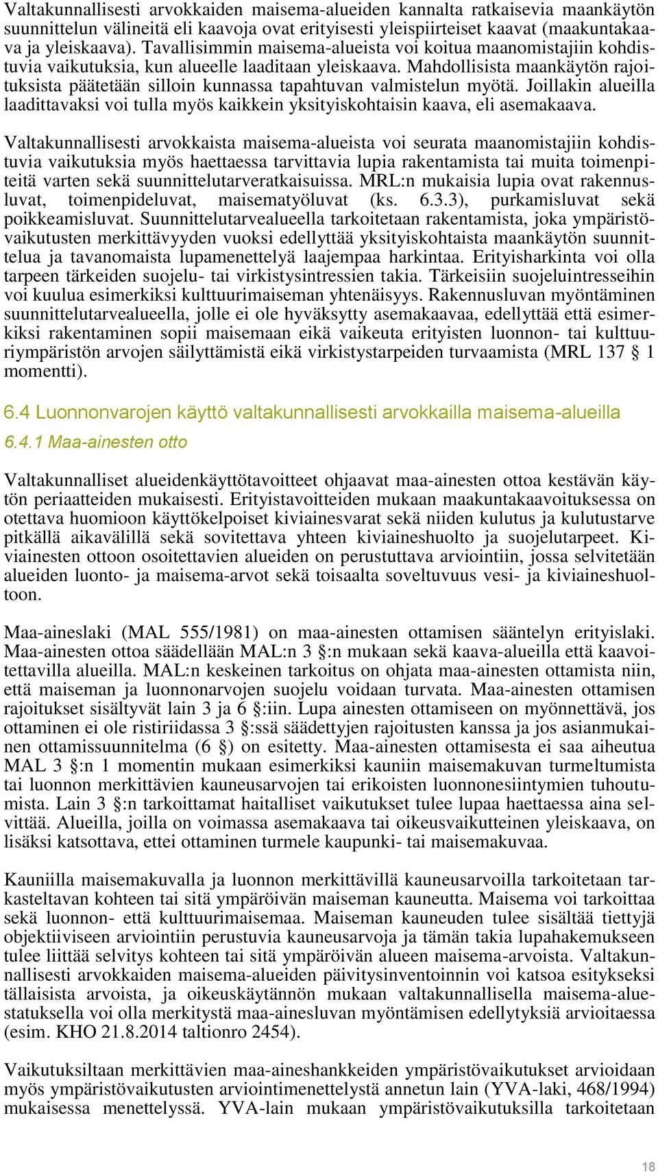 Mahdollisista maankäytön rajoituksista päätetään silloin kunnassa tapahtuvan valmistelun myötä. Joillakin alueilla laadittavaksi voi tulla myös kaikkein yksityiskohtaisin kaava, eli asemakaava.