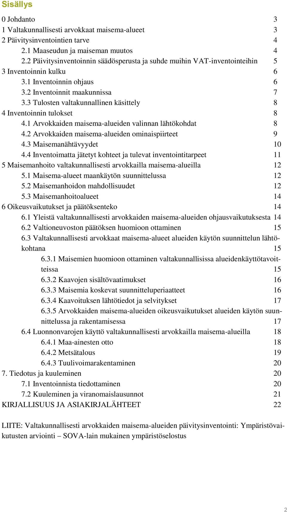 3 Tulosten valtakunnallinen käsittely 8 4 Inventoinnin tulokset 8 4.1 Arvokkaiden maisema-alueiden valinnan lähtökohdat 8 4.2 Arvokkaiden maisema-alueiden ominaispiirteet 9 4.