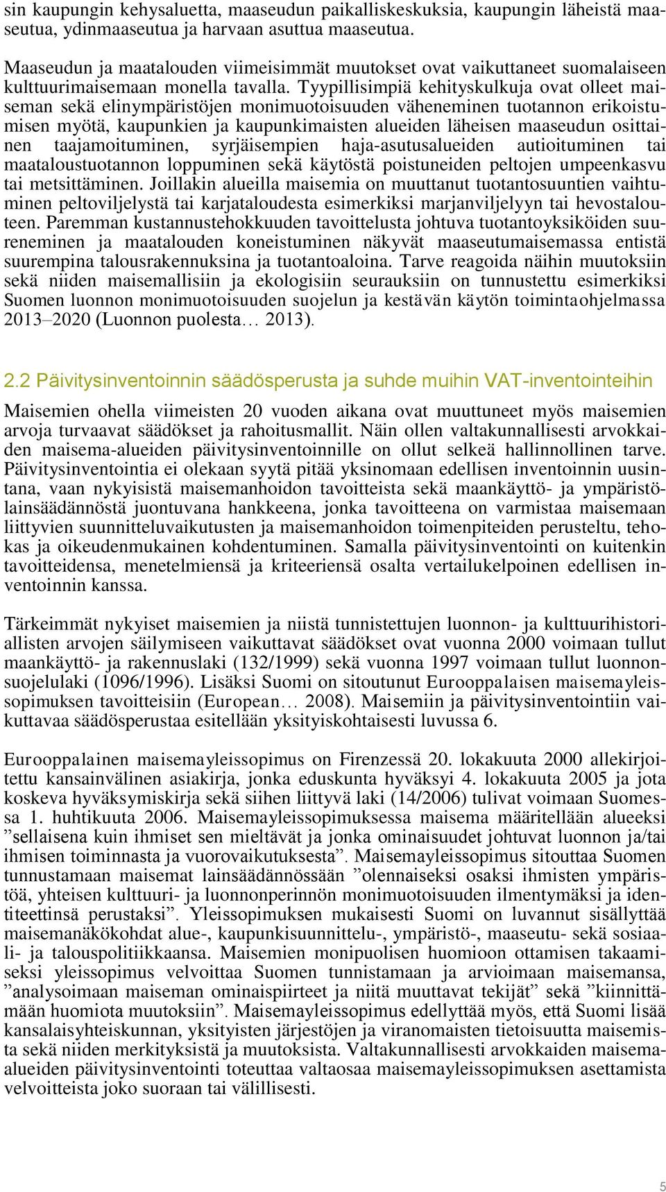 Tyypillisimpiä kehityskulkuja ovat olleet maiseman sekä elinympäristöjen monimuotoisuuden väheneminen tuotannon erikoistumisen myötä, kaupunkien ja kaupunkimaisten alueiden läheisen maaseudun