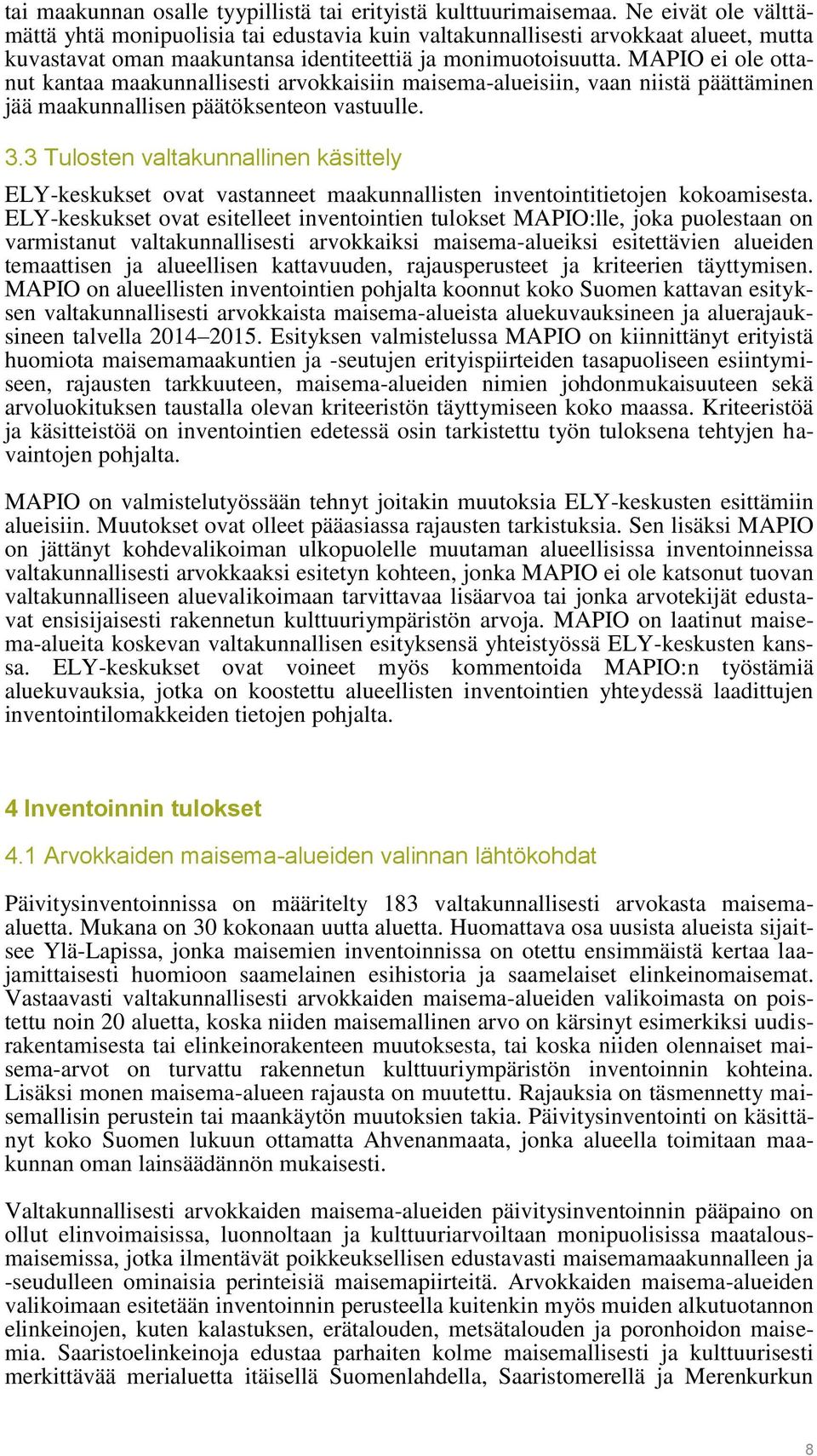 MAPIO ei ole ottanut kantaa maakunnallisesti arvokkaisiin maisema-alueisiin, vaan niistä päättäminen jää maakunnallisen päätöksenteon vastuulle. 3.