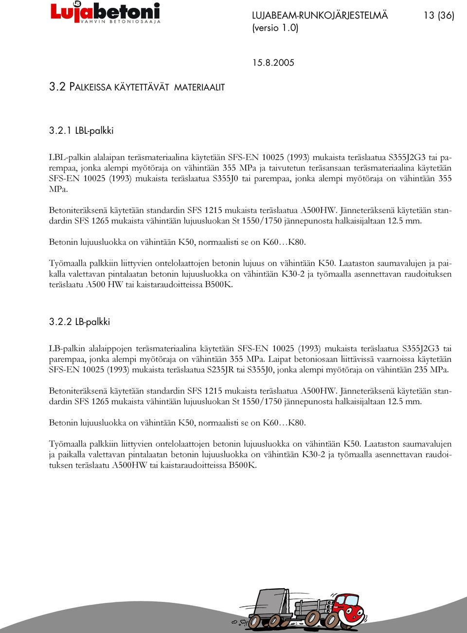 muasta teräsaatua SJ0 ta parempaa, jona aemp myötöraja on vähntään MPa. Betonteräsenä äytetään standardn SFS 11 muasta teräsaatua A00HW.