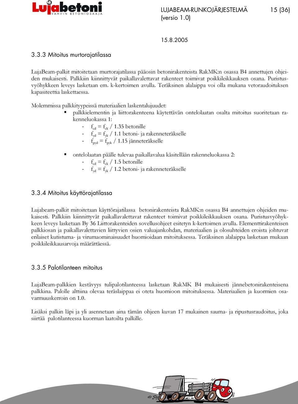 Moemmssa patyypessä materaaen asentaujuudet: paeementn ja ttoraenteena äytettävän onteoaatan osata mtotus suortetaan raenneuoassa 1: - f cd = f c / 1. betone - f yd = f y / 1.