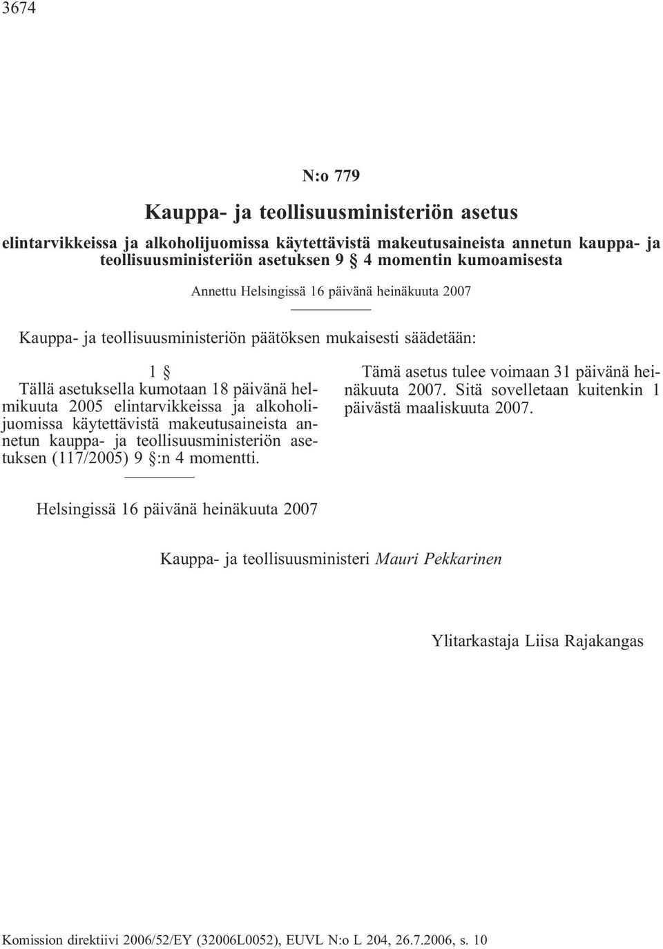 alkoholijuomissa käytettävistä makeutusaineista annetun kauppa- ja teollisuusministeriön asetuksen (117/2005) 9 :n 4 momentti. Tämä asetus tulee voimaan 31 päivänä heinäkuuta 2007.