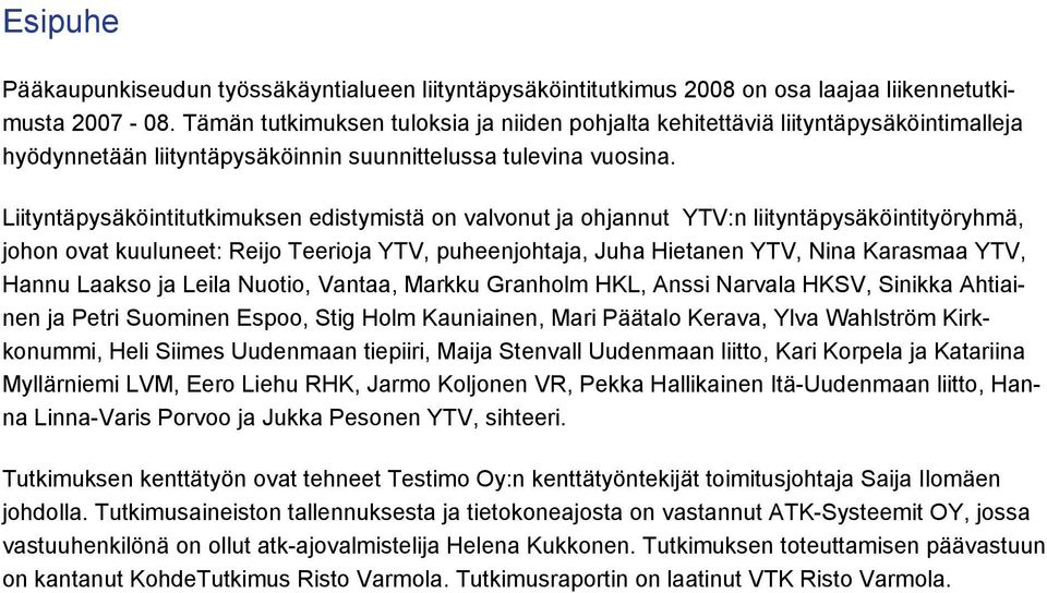 Liityntäpysäköintitutkimuksen edistymistä on valvonut ja ohjannut YTV:n liityntäpysäköintityöryhmä, johon ovat kuuluneet: Reijo Teerioja YTV, puheenjohtaja, Juha Hietanen YTV, Nina Karasmaa YTV,