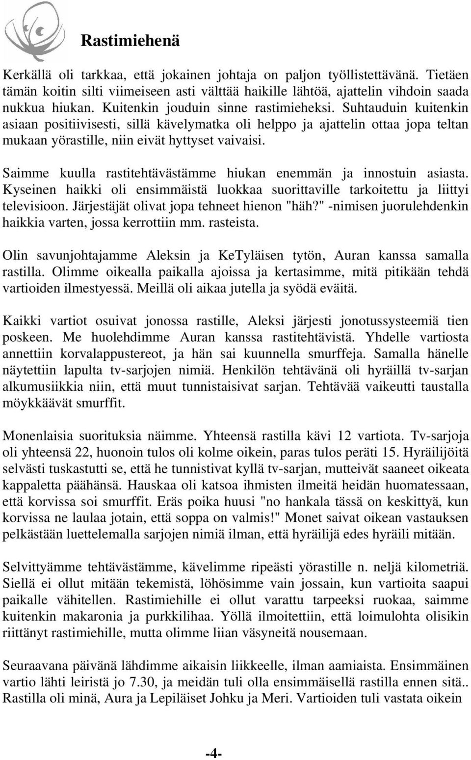 Saimme kuulla rastitehtävästämme hiukan enemmän ja innostuin asiasta. Kyseinen haikki oli ensimmäistä luokkaa suorittaville tarkoitettu ja liittyi televisioon.