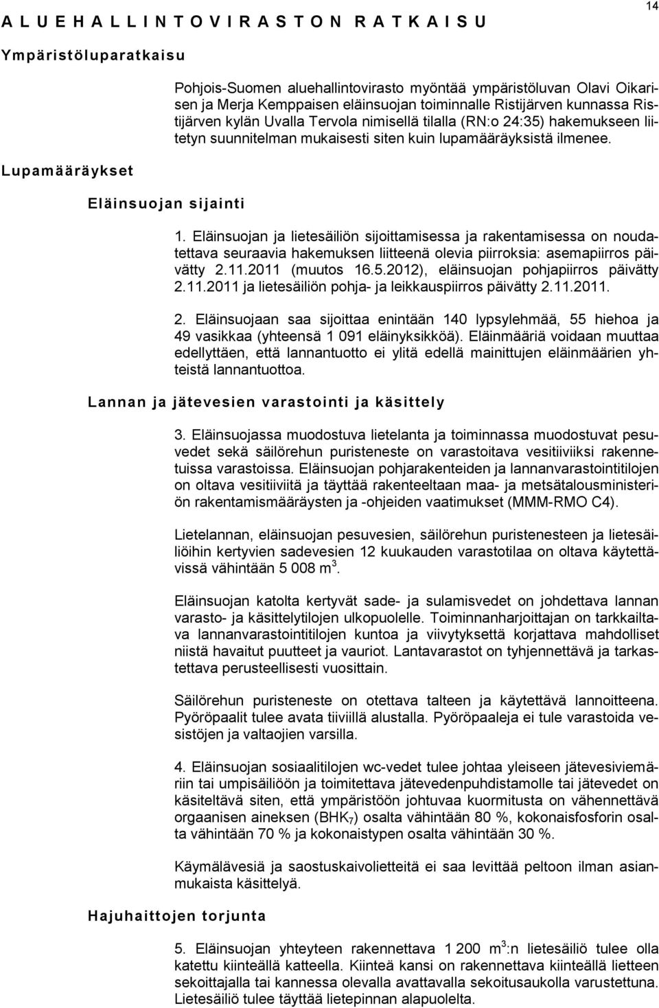 ilmenee. 1. Eläinsuojan ja lietesäiliön sijoittamisessa ja rakentamisessa on noudatettava seuraavia hakemuksen liitteenä olevia piirroksia: asemapiirros päivätty 2.11.2011 (muutos 16.5.