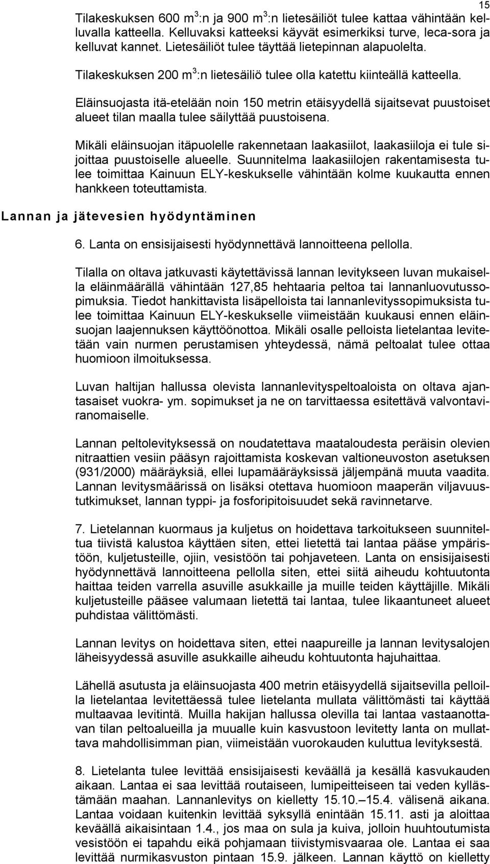 Eläinsuojasta itä-etelään noin 150 metrin etäisyydellä sijaitsevat puustoiset alueet tilan maalla tulee säilyttää puustoisena.