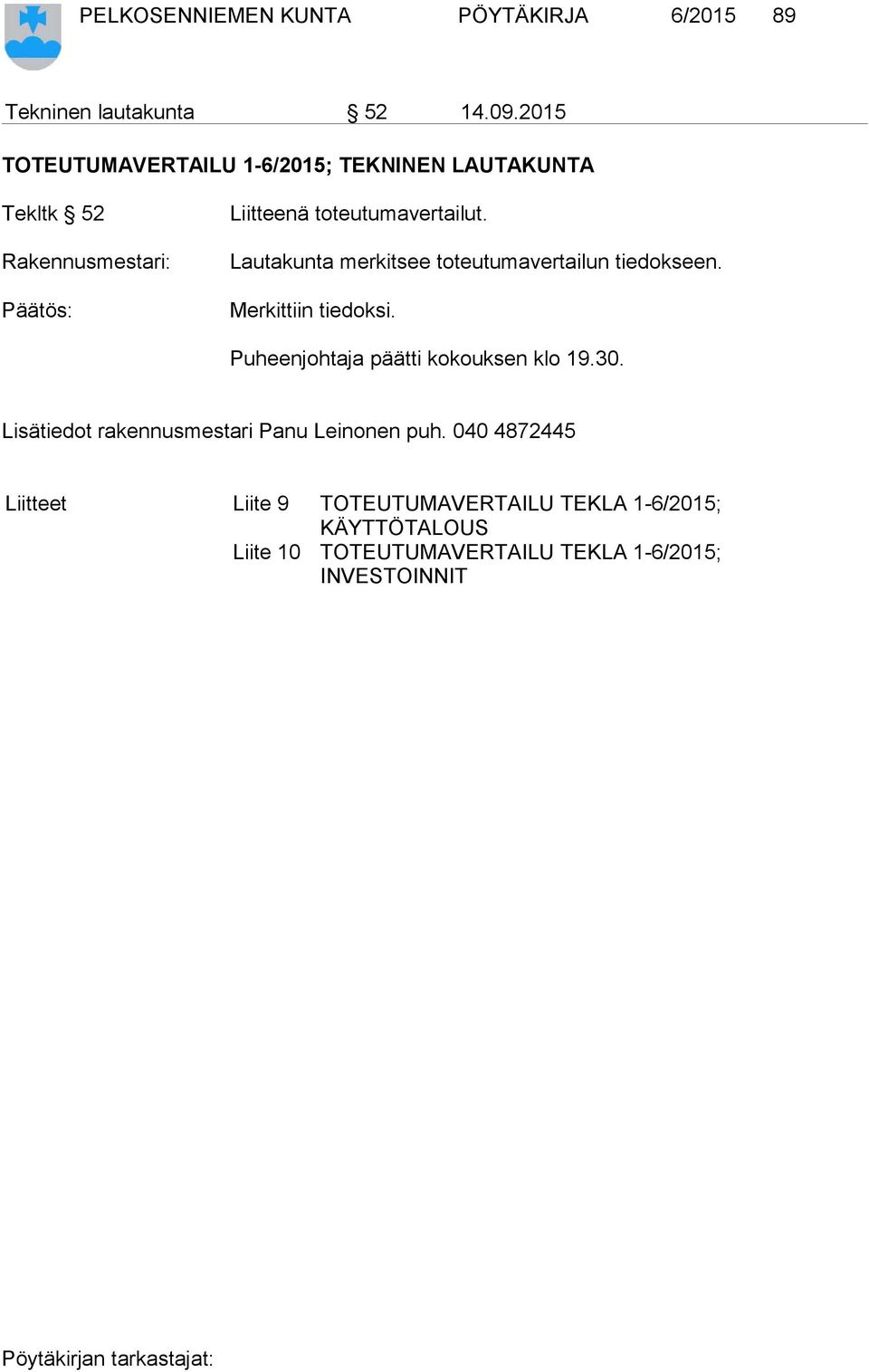 Lautakunta merkitsee toteutumavertailun tiedokseen. Merkittiin tiedoksi. Puheenjohtaja päätti kokouksen klo 19.30.