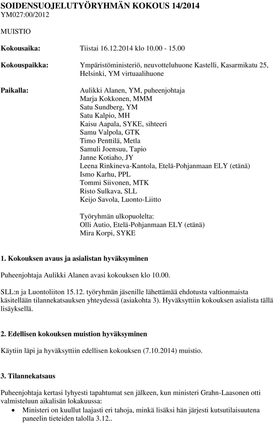 Kalpio, MH Kaisu Aapala, SYKE, sihteeri Samu Valpola, GTK Timo Penttilä, Metla Samuli Joensuu, Tapio Janne Kotiaho, JY Leena Rinkineva-Kantola, Etelä-Pohjanmaan ELY (etänä) Ismo Karhu, PPL Tommi