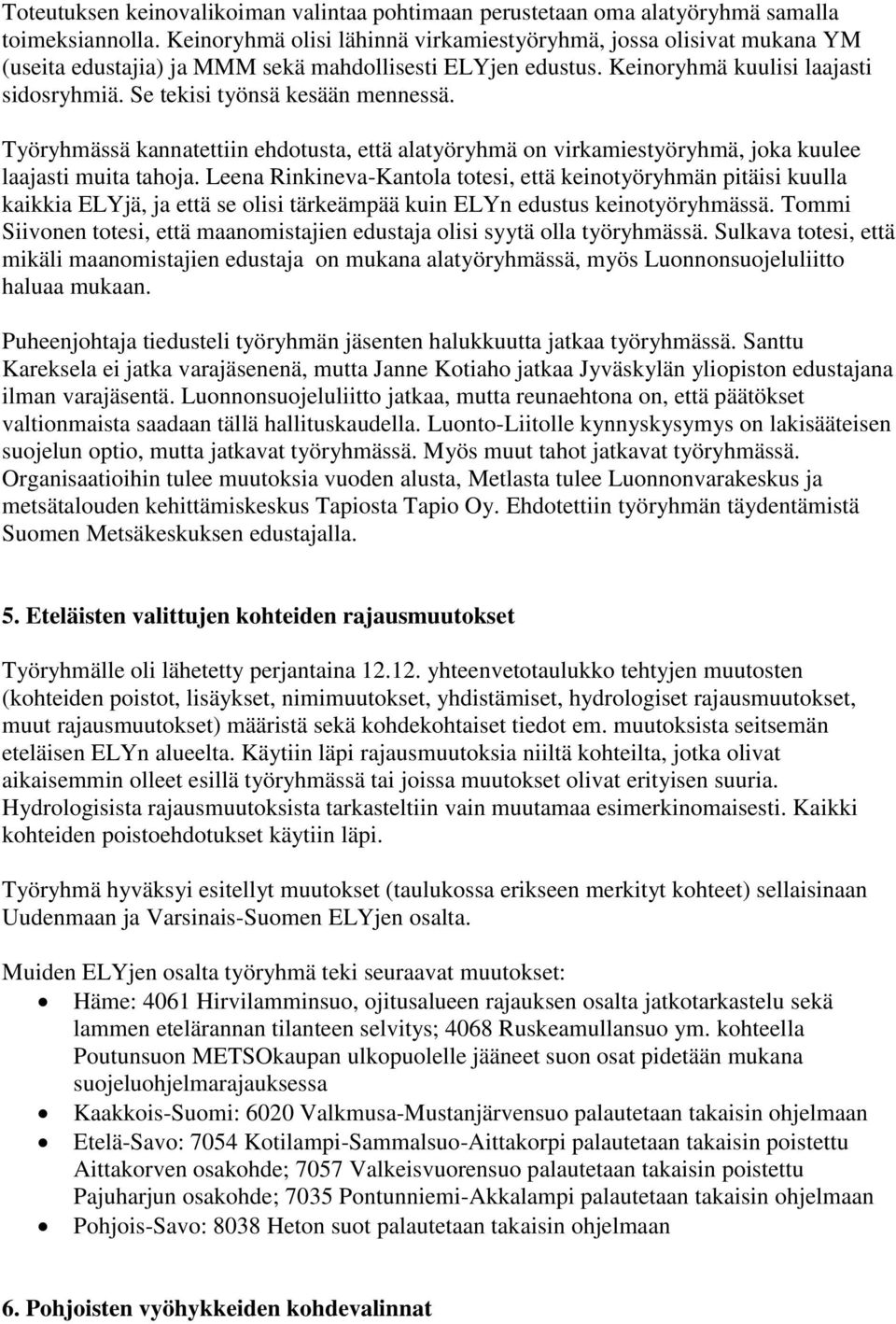 Se tekisi työnsä kesään mennessä. Työryhmässä kannatettiin ehdotusta, että alatyöryhmä on virkamiestyöryhmä, joka kuulee laajasti muita tahoja.