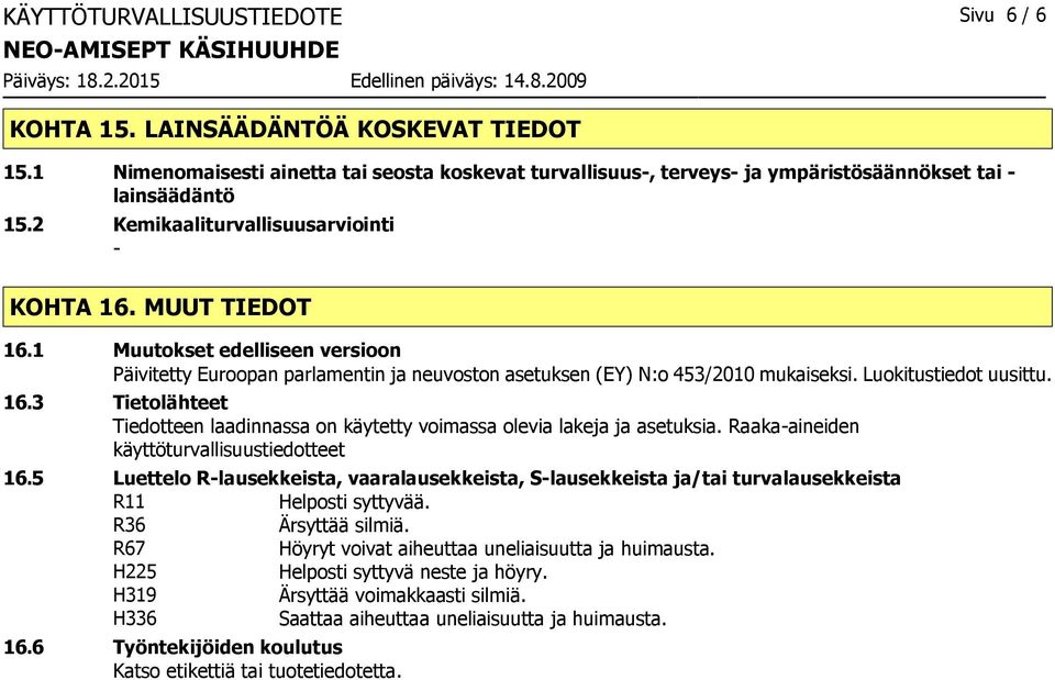 16.3 Tietolähteet Tiedotteen laadinnassa on käytetty voimassa olevia lakeja ja asetuksia. Raaka-aineiden käyttöturvallisuustiedotteet 16.