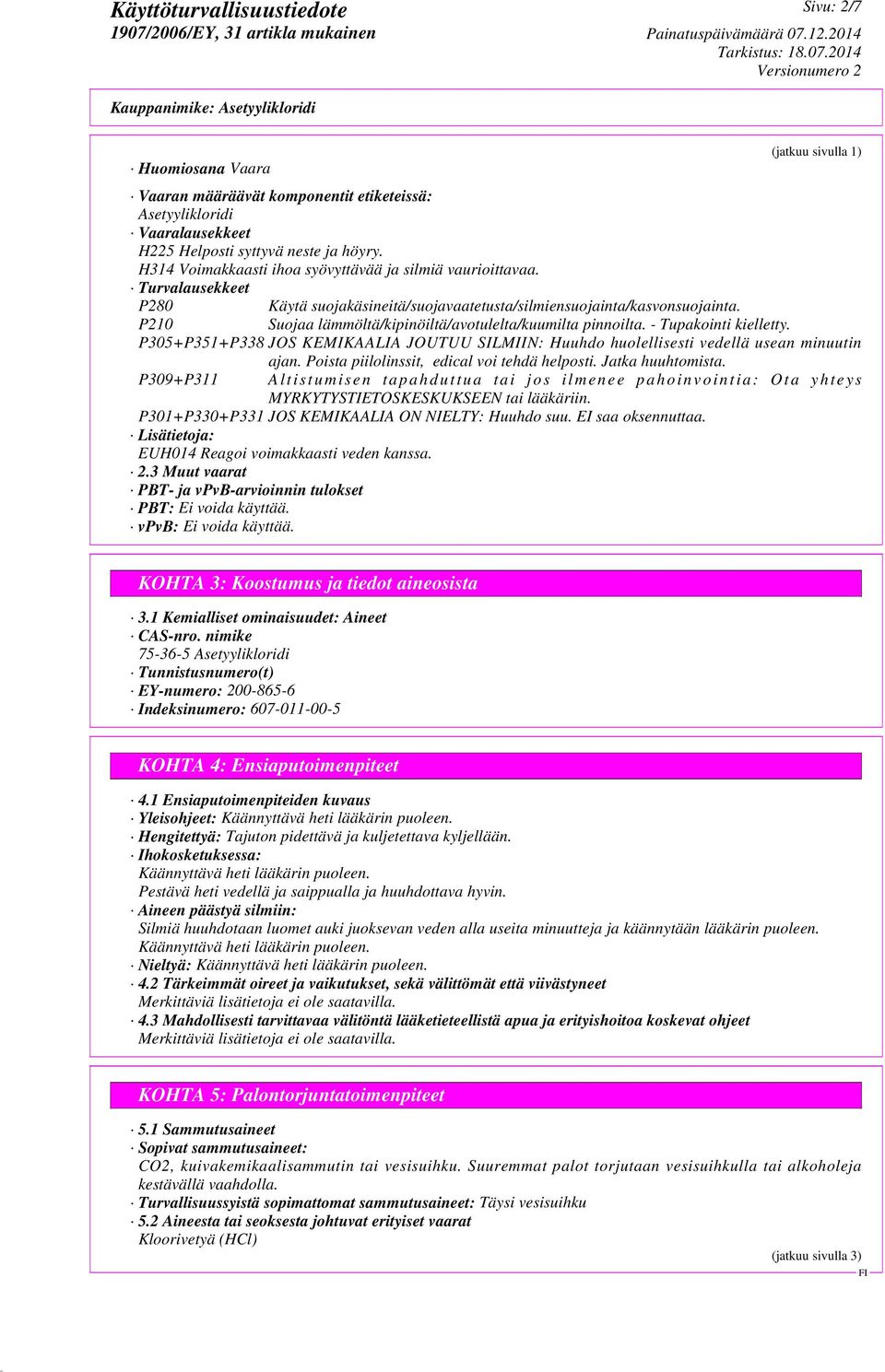 P210 Suojaa lämmöltä/kipinöiltä/avotulelta/kuumilta pinnoilta. - Tupakointi kielletty. P305+P351+P338 JOS KEMIKAALIA JOUTUU SILMIIN: Huuhdo huolellisesti vedellä usean minuutin P309+P311 ajan.