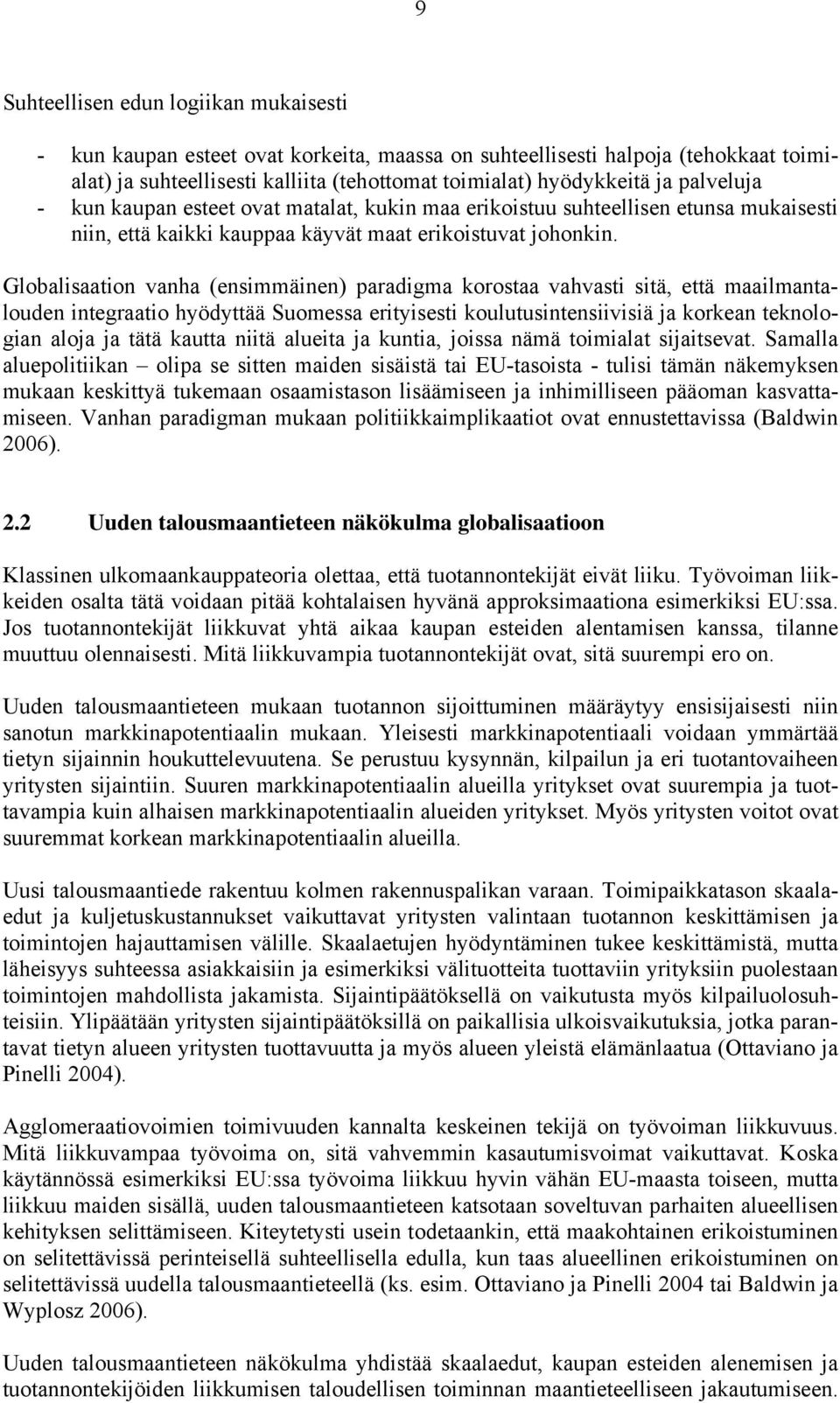 Globalisaation vanha (ensimmäinen) paradigma korostaa vahvasti sitä, että maailmantalouden integraatio hyödyttää Suomessa erityisesti koulutusintensiivisiä ja korkean teknologian aloja ja tätä kautta