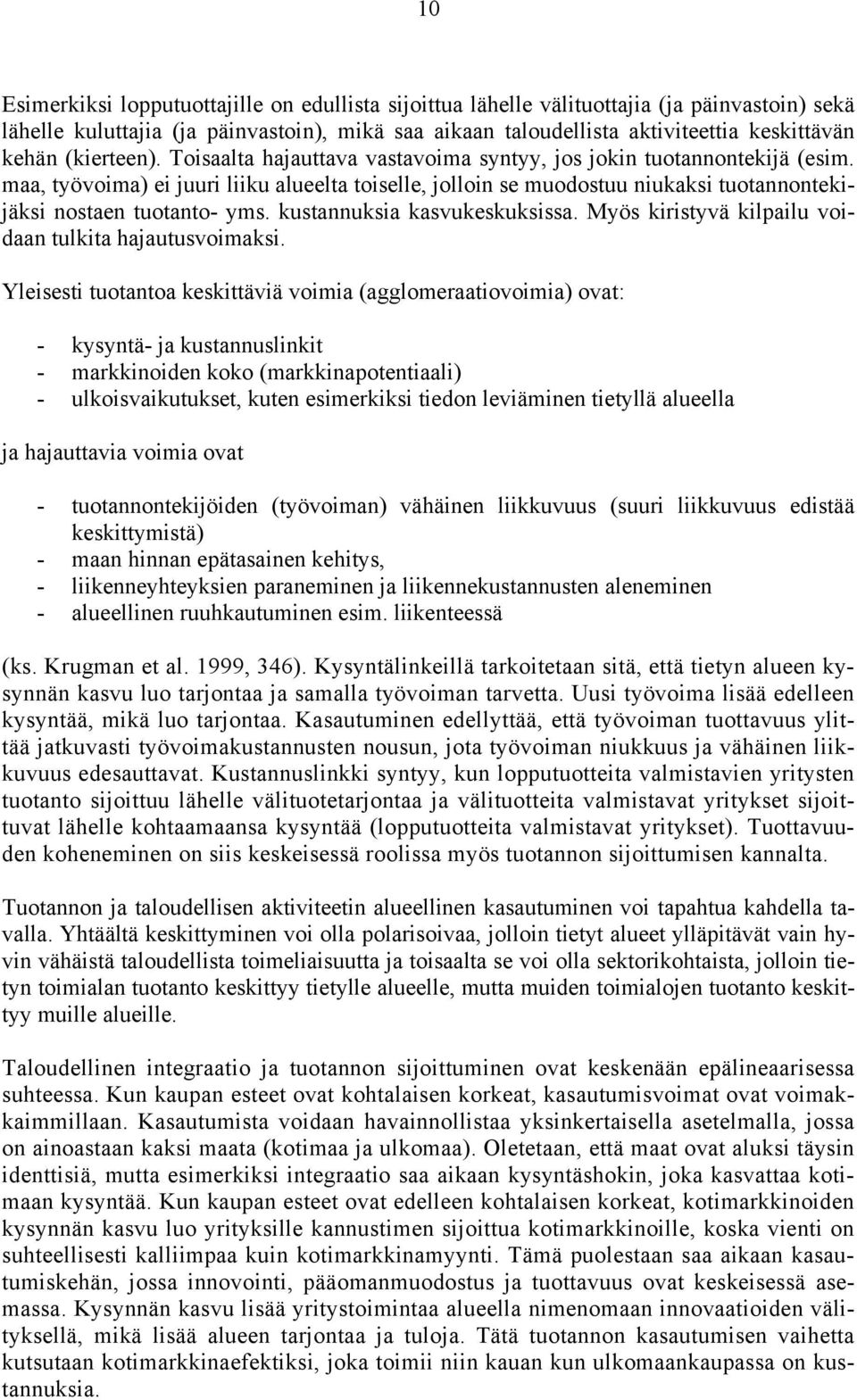 maa, työvoima) ei juuri liiku alueelta toiselle, jolloin se muodostuu niukaksi tuotannontekijäksi nostaen tuotanto- yms. kustannuksia kasvukeskuksissa.