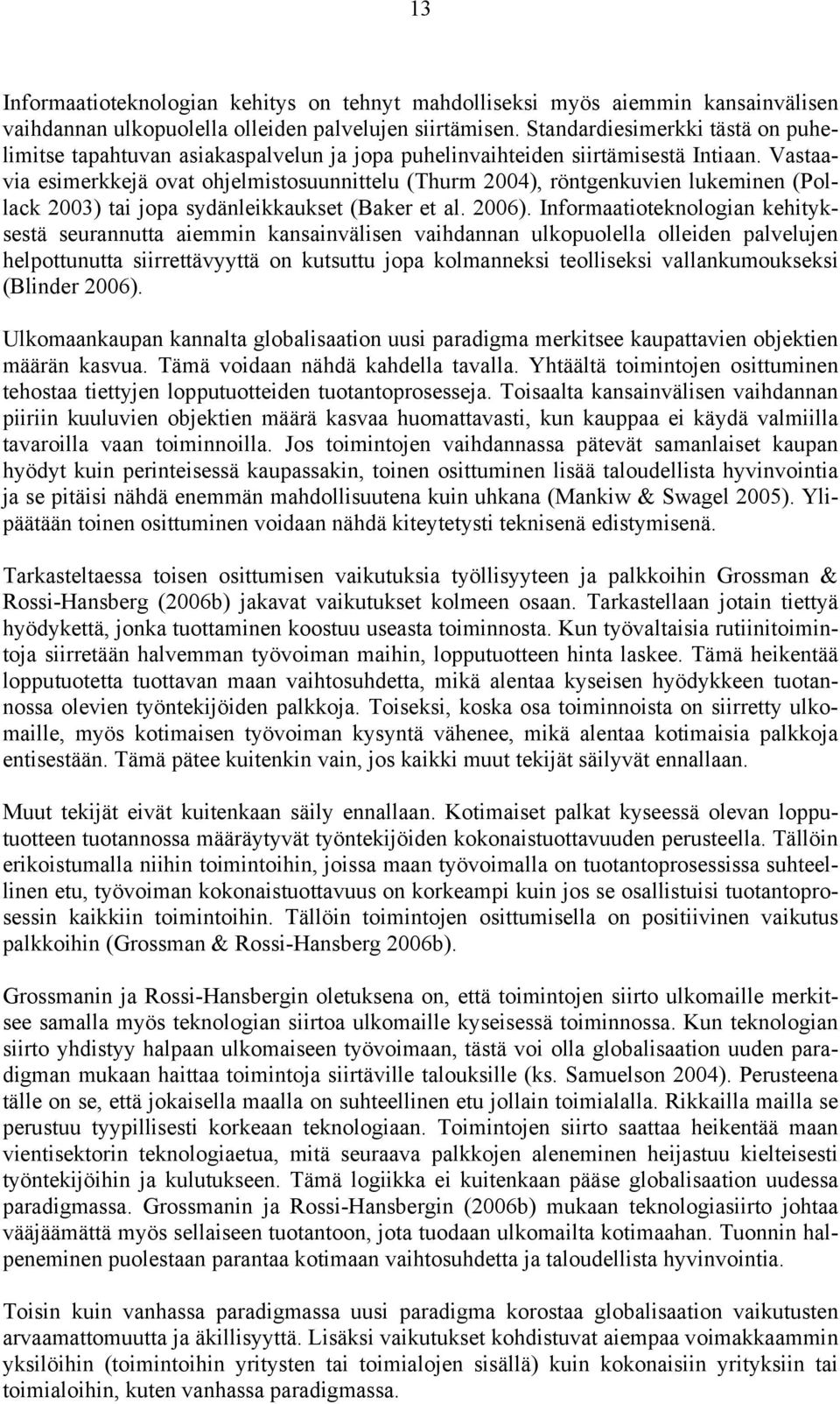 Vastaavia esimerkkejä ovat ohjelmistosuunnittelu (Thurm 2004), röntgenkuvien lukeminen (Pollack 2003) tai jopa sydänleikkaukset (Baker et al. 2006).