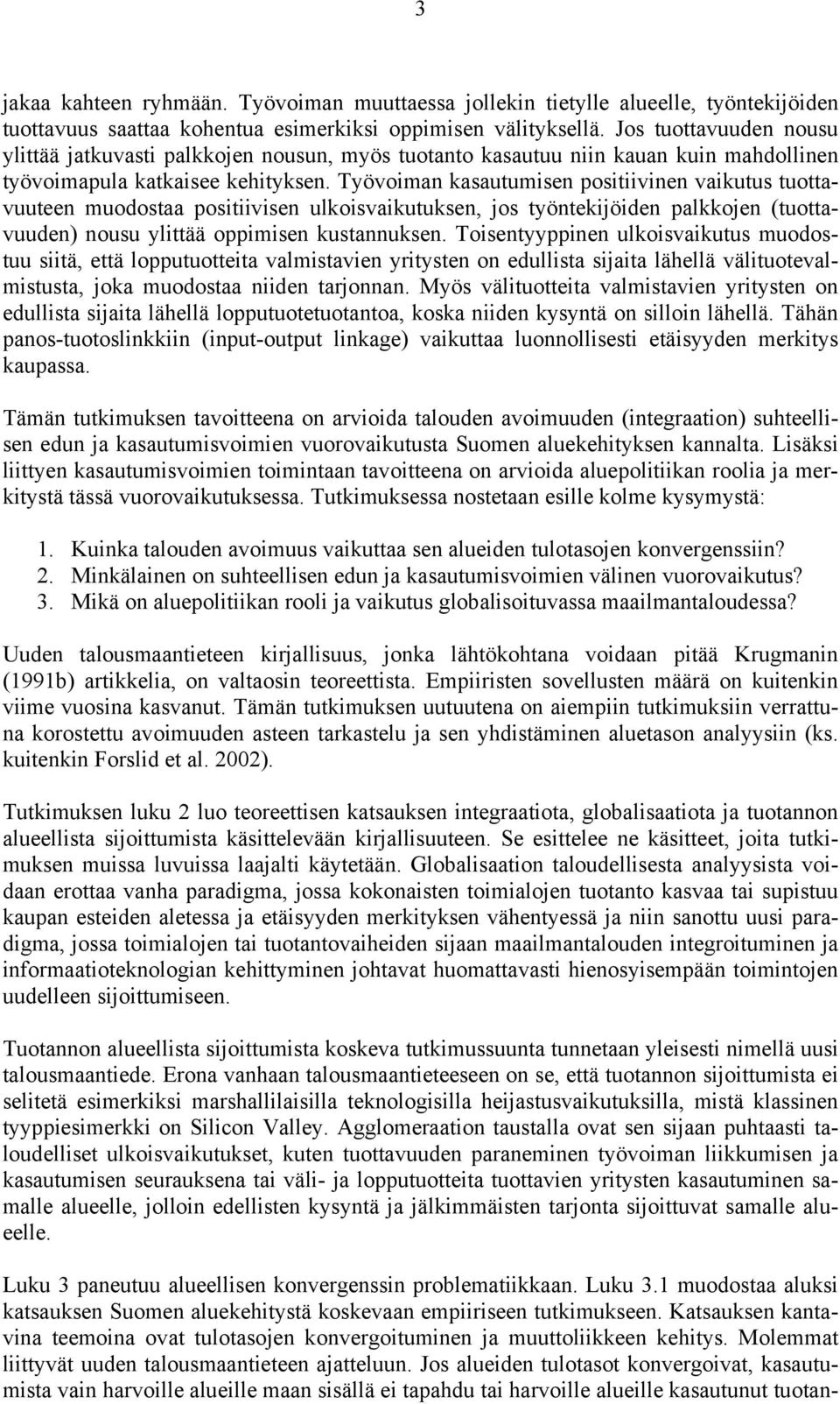 Työvoiman kasautumisen positiivinen vaikutus tuottavuuteen muodostaa positiivisen ulkoisvaikutuksen, jos työntekijöiden palkkojen (tuottavuuden) nousu ylittää oppimisen kustannuksen.