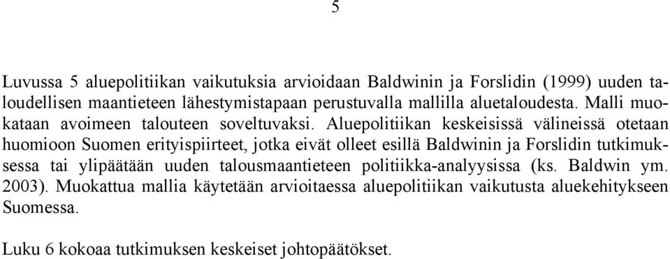 Aluepolitiikan keskeisissä välineissä otetaan huomioon Suomen erityispiirteet, jotka eivät olleet esillä Baldwinin ja Forslidin tutkimuksessa tai