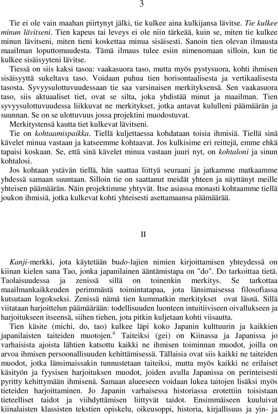 Tämä ilmaus tulee esiin nimenomaan silloin, kun tie kulkee sisäisyyteni lävitse. Tiessä on siis kaksi tasoa: vaakasuora taso, mutta myös pystysuora, kohti ihmisen sisäisyyttä sukeltava taso.
