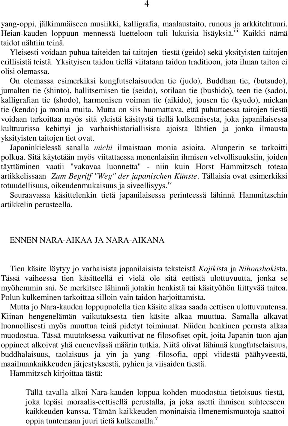 On olemassa esimerkiksi kungfutselaisuuden tie (judo), Buddhan tie, (butsudo), jumalten tie (shinto), hallitsemisen tie (seido), sotilaan tie (bushido), teen tie (sado), kalligrafian tie (shodo),