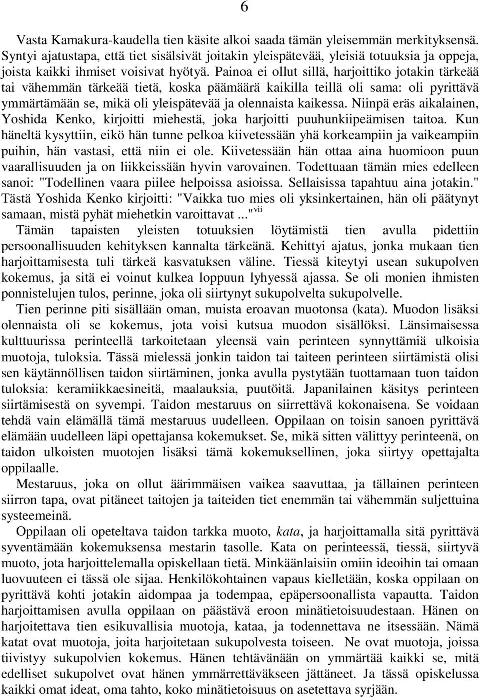 Painoa ei ollut sillä, harjoittiko jotakin tärkeää tai vähemmän tärkeää tietä, koska päämäärä kaikilla teillä oli sama: oli pyrittävä ymmärtämään se, mikä oli yleispätevää ja olennaista kaikessa.
