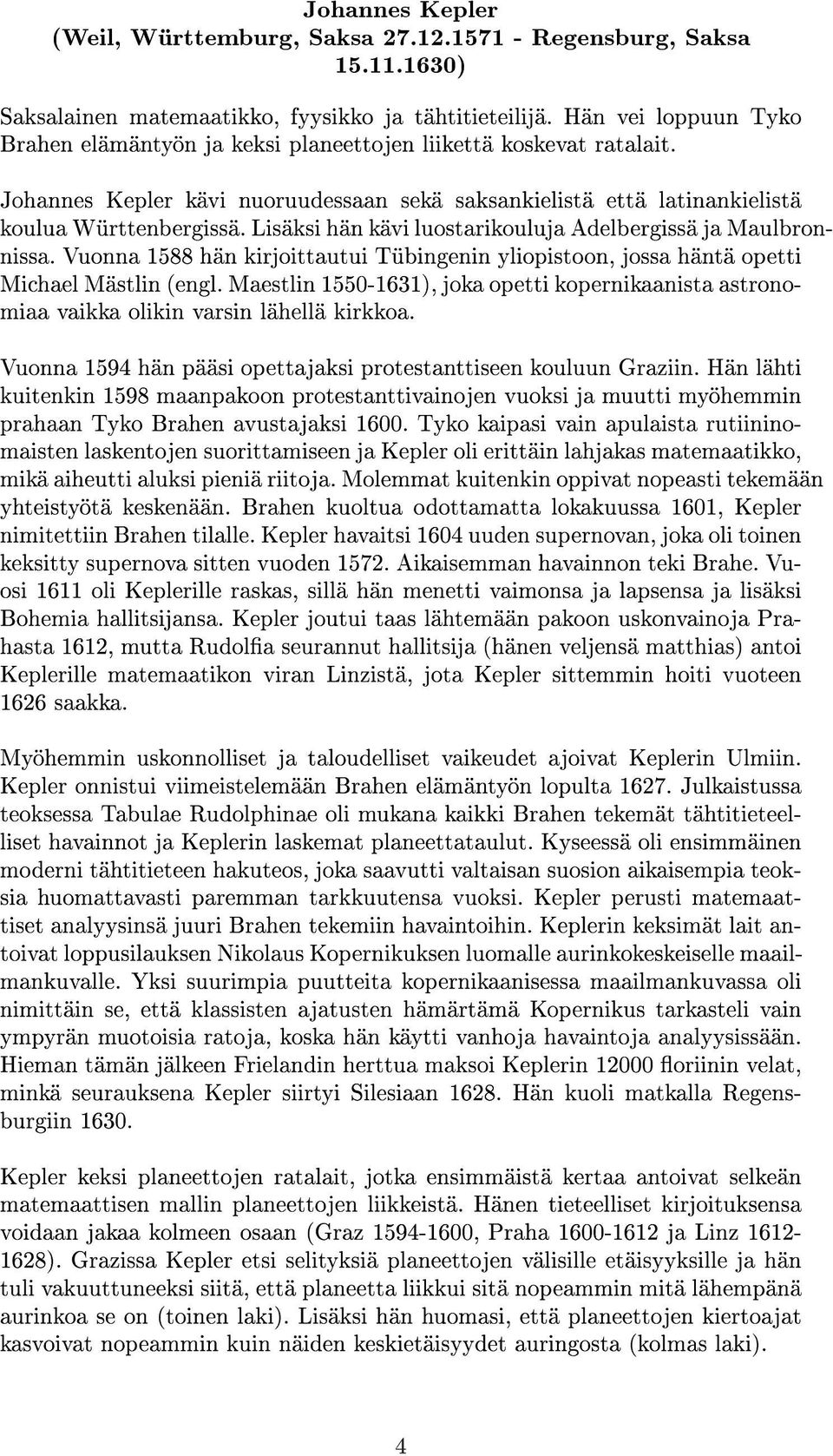 Lisäksi hän kävi luostarikouluja Adelbergissä ja Maulbronnissa. Vuonna 1588 hän kirjoittautui Tübingenin yliopistoon, jossa häntä opetti Michael Mästlin (engl.