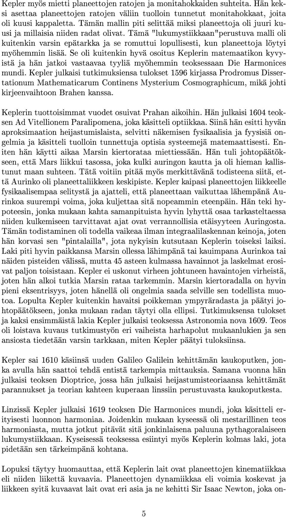 Tämä "lukumystiikkaan"perustuva malli oli kuitenkin varsin epätarkka ja se romuttui lopullisesti, kun planeettoja löytyi myöhemmin lisää.