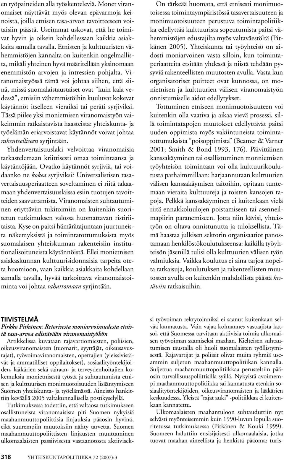 Etnisten ja kulttuuristen vähemmistöjen kannalta on kuitenkin ongelmallista, mikäli yhteinen hyvä määritellään yksinomaan enemmistön arvojen ja intressien pohjalta.