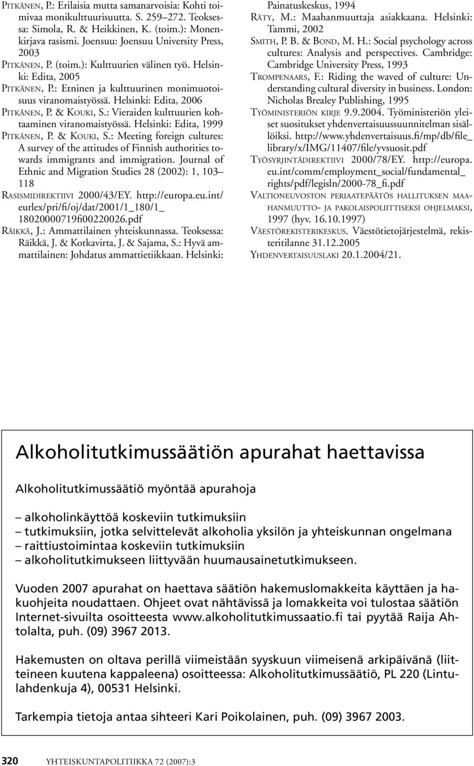 Helsinki: Edita, 2006 Pitkänen, P. & Kouki, S.: Vieraiden kulttuurien kohtaaminen viranomaistyössä. Helsinki: Edita, 1999 Pitkänen, P. & Kouki, S.: Meeting foreign cultures: A survey of the attitudes of Finnish authorities towards immigrants and immigration.