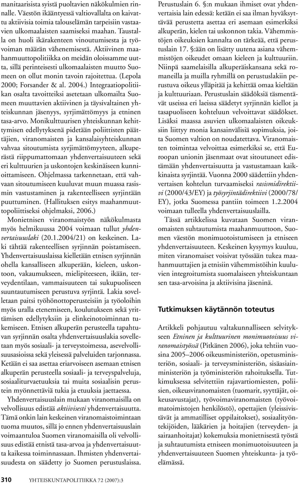 Aktiivinen maahanmuuttopolitiikka on meidän oloissamme uutta, sillä perinteisesti ulkomaalaisten muutto Suomeen on ollut monin tavoin rajoitettua. (Lepola 2000; Forsander & al. 2004.