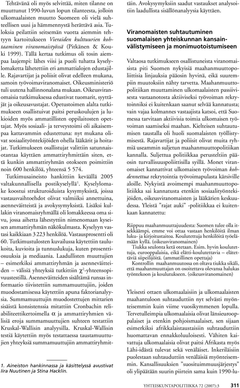 Tuloksia peilattiin seitsemän vuotta aiemmin tehtyyn kartoitukseen Vieraiden kulttuurien kohtaaminen viranomaistyössä (Pitkänen & Kouki 1999).