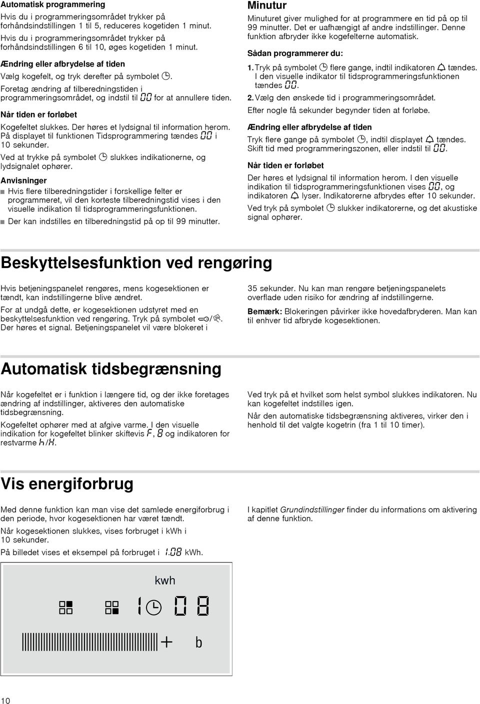 Foretag ændring af tilberedningstiden i programmeringsområdet, og indstil til for at annullere tiden. Når tiden er forløbet Kogefeltet slukkes. Der høres et lydsignal til information herom.