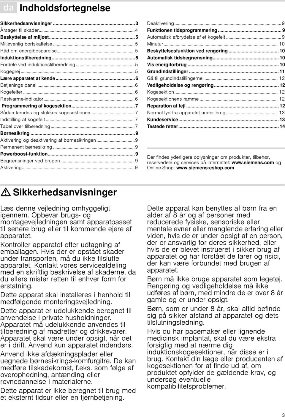 ..7 Sådan tændes og slukkes kogesektionen...7 Indstilling af kogefelt...7 Tabel over tilberedning...7 Børnesikring... 9 Aktivering og deaktivering af børnesikringen...9 Permanent børnesikring.