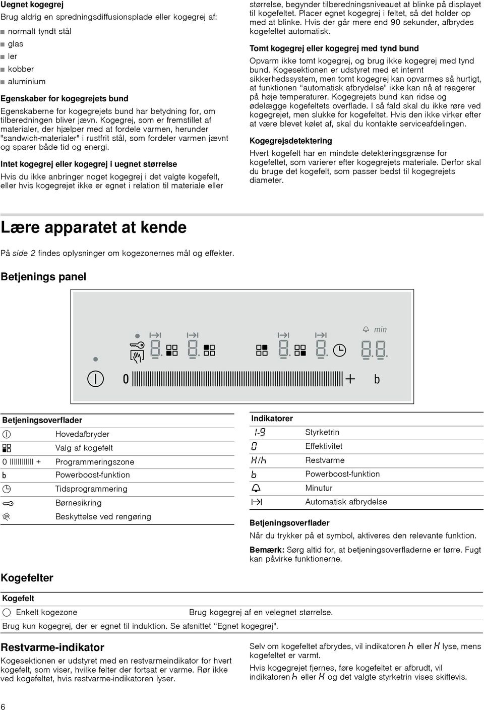 Kogegrej, som er fremstillet af materialer, der hjælper med at fordele varmen, herunder "sandwich-materialer" i rustfrit stål, som fordeler varmen jævnt og sparer både tid og energi.