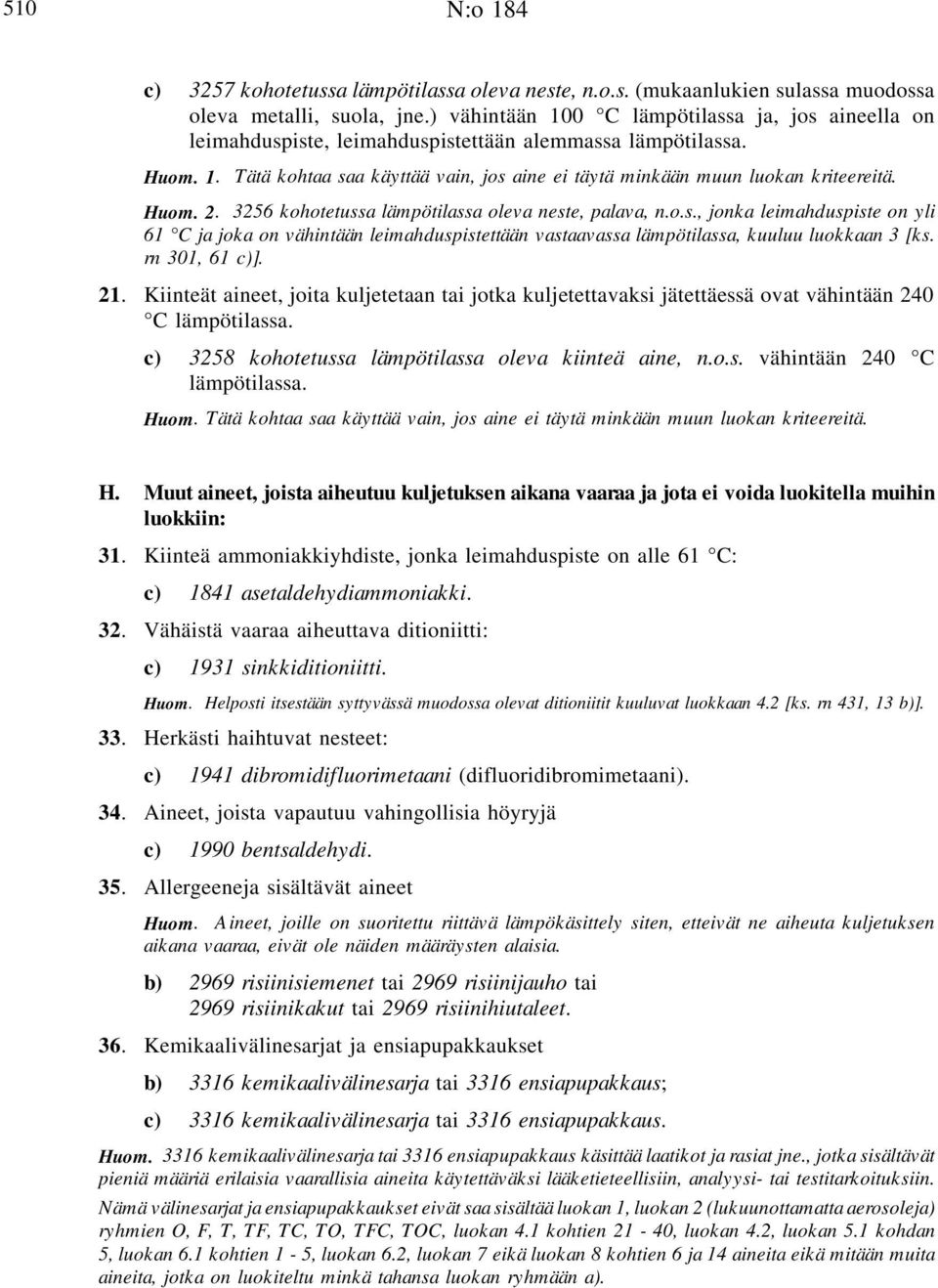 Huom. 2. 3256 kohotetussa lämpötilassa oleva neste, palava, n.o.s., jonka leimahduspiste on yli 61 C ja joka on vähintään leimahduspistettään vastaavassa lämpötilassa, kuuluu luokkaan 3 [ks.