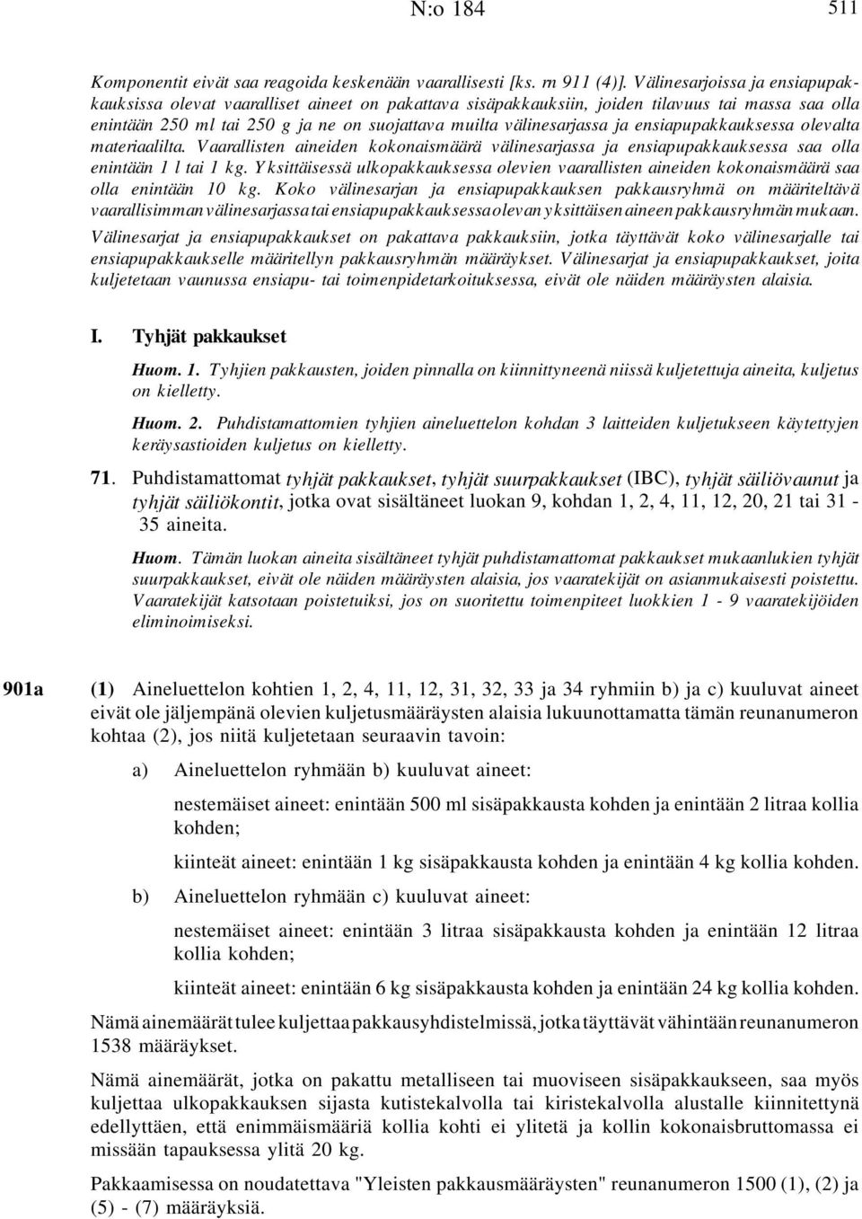 ja ensiapupakkauksessa olevalta materiaalilta. Vaarallisten aineiden kokonaismäärä välinesarjassa ja ensiapupakkauksessa saa olla enintään 1 l tai 1 kg.