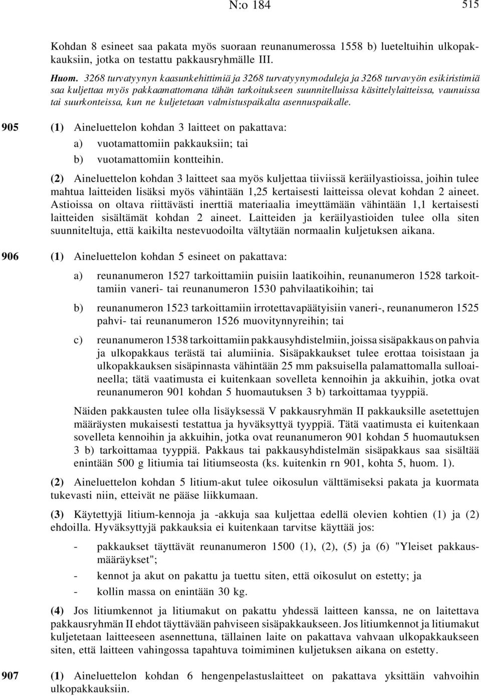 suurkonteissa, kun ne kuljetetaan valmistuspaikalta asennuspaikalle. 905 (1) Aineluettelon kohdan 3 laitteet on pakattava: a) vuotamattomiin pakkauksiin; tai b) vuotamattomiin kontteihin.