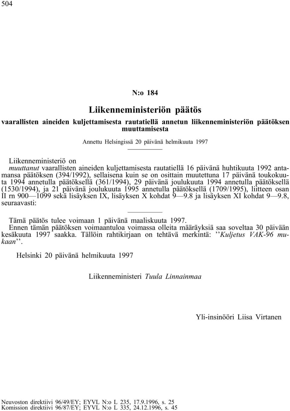 toukokuuta 1994 annetulla päätöksellä (361/1994), 29 päivänä joulukuuta 1994 annetulla päätöksellä (1530/1994), ja 21 päivänä joulukuuta 1995 annetulla päätöksellä (1709/1995), liitteen osan II rn