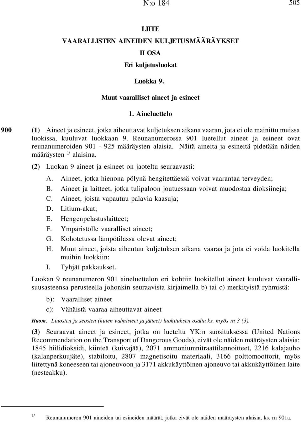 Reunanumerossa 901 luetellut aineet ja esineet ovat reunanumeroiden 901-925 määräysten alaisia. Näitä aineita ja esineitä pidetään näiden määräysten 1/ alaisina.