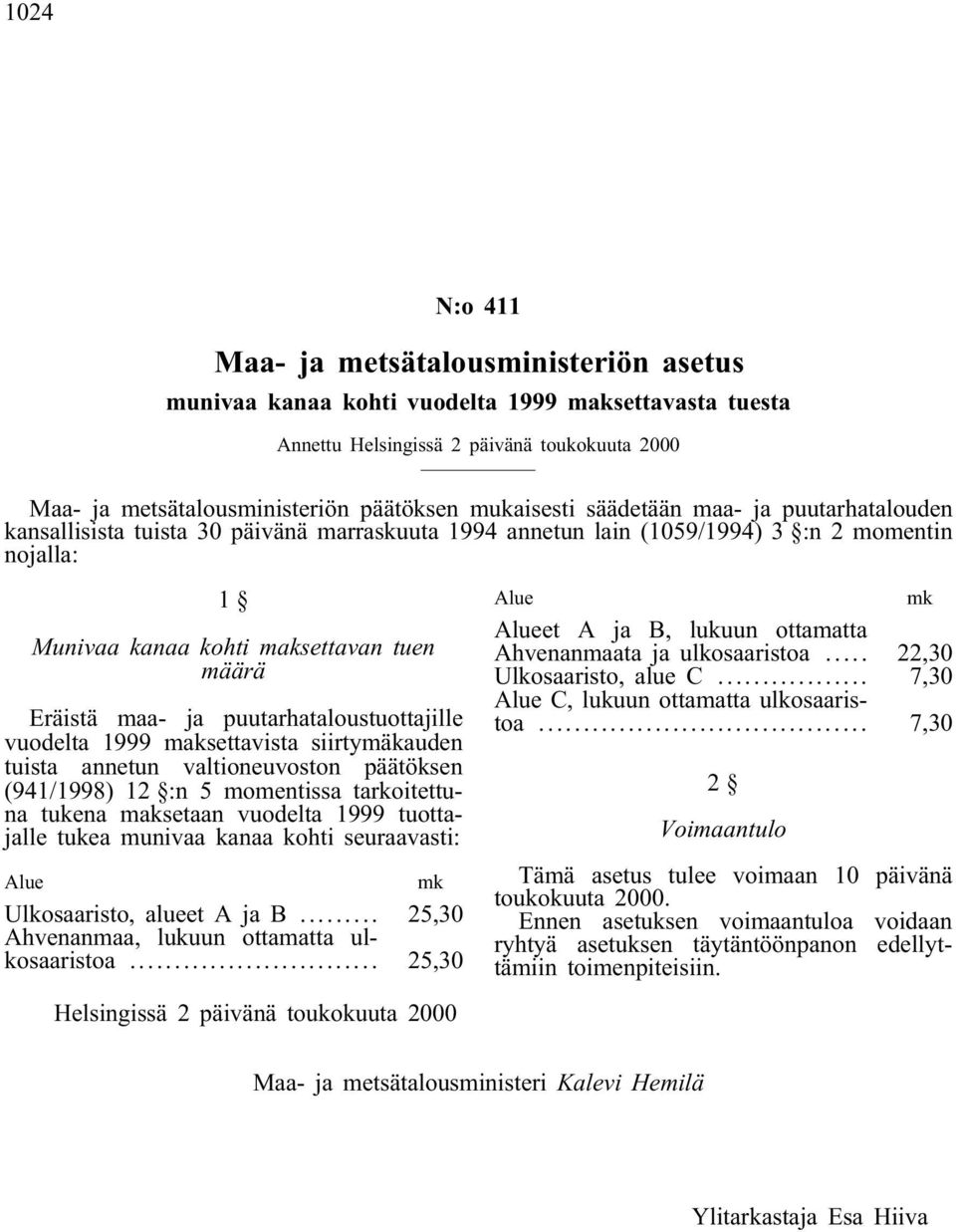 maa- ja puutarhataloustuottajille vuodelta 1999 maksettavista siirtymäkauden tuista annetun valtioneuvoston päätöksen (941/1998) 12 :n 5 momentissa tarkoitettuna tukena maksetaan vuodelta 1999