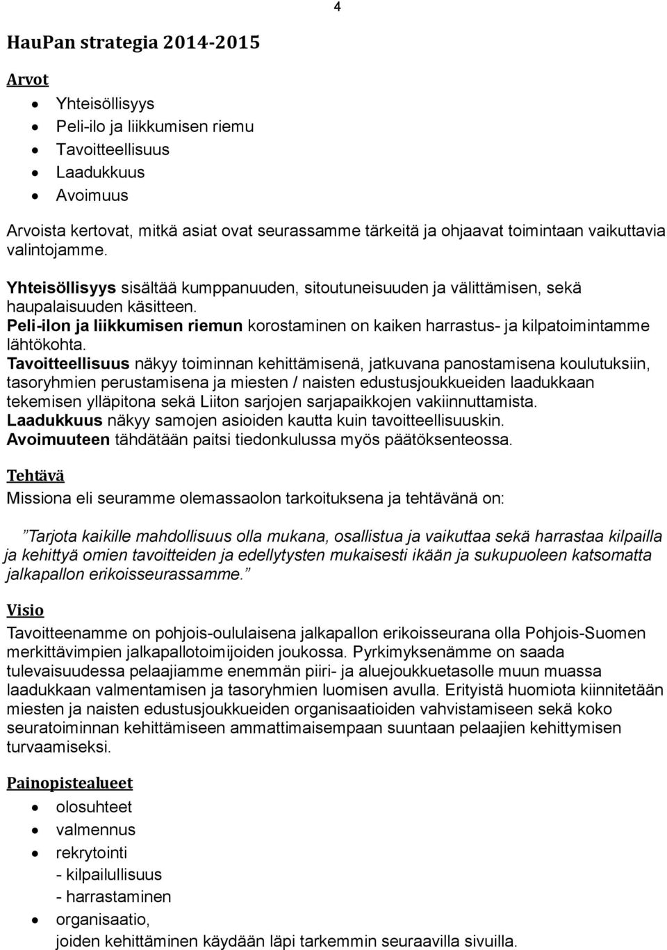 Peli-ilon ja liikkumisen riemun korostaminen on kaiken harrastus- ja kilpatoimintamme lähtökohta.